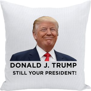 Trump Still Your President Cry Pillow